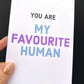 You Are My Favourite Human Greetings Card